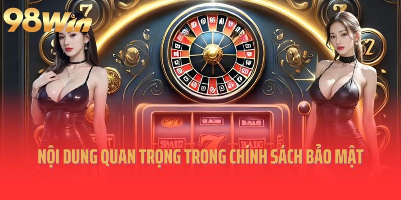 Những nội dung quan trọng trong chính sách bảo mật 98win