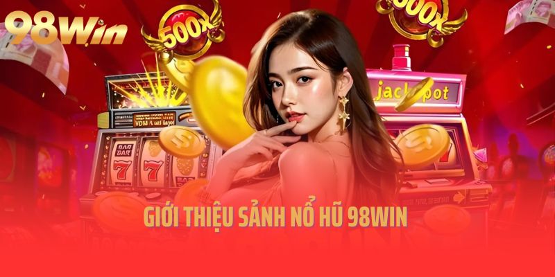 Giới thiệu sảnh nổ hũ 98Win