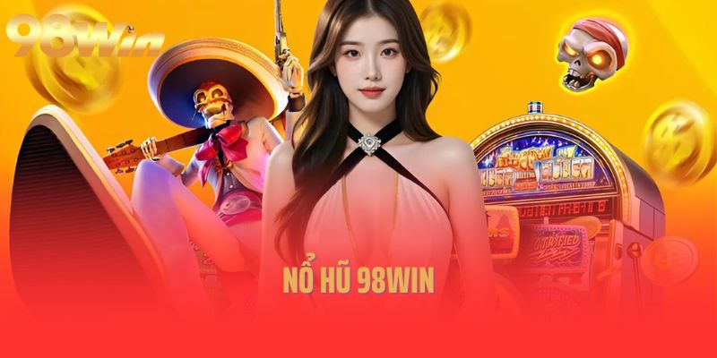 Khám Phá Thế Giới 98win Nổ Hũ - Những Điều Bạn Chưa Biết