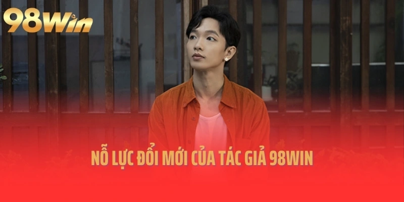 Nỗ lực đổi mới của tác giả 98win