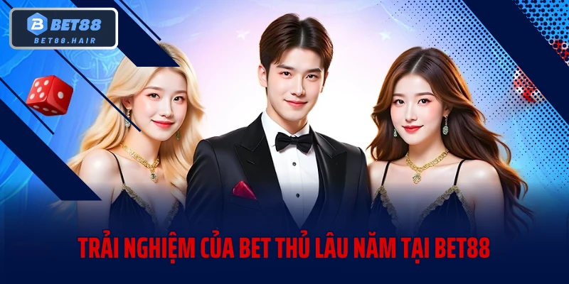 Trải nghiệm của bet thủ lâu năm tại BET88