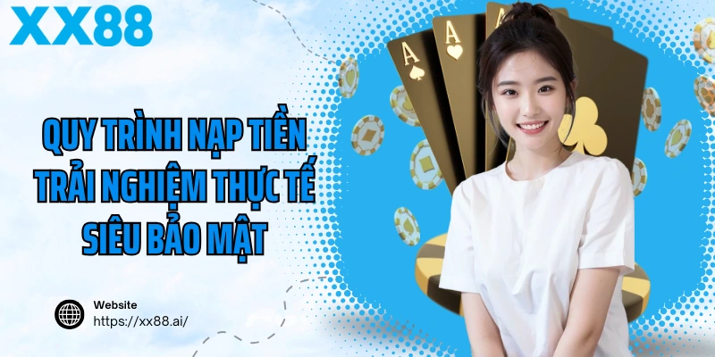 Quy trình nạp tiền trải nghiệm thực tế siêu bảo mật